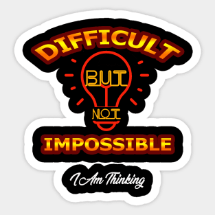 difficult but not impossible t-shirt Sticker